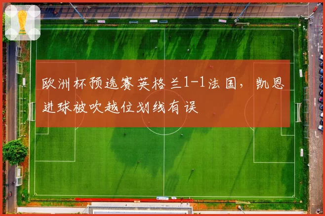 欧洲杯预选赛英格兰1-1法国，凯恩进球被吹越位划线有误