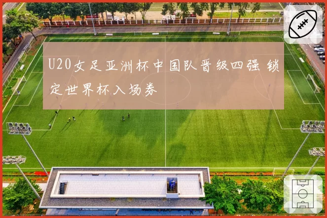 U20女足亚洲杯中国队晋级四强 锁定世界杯入场券