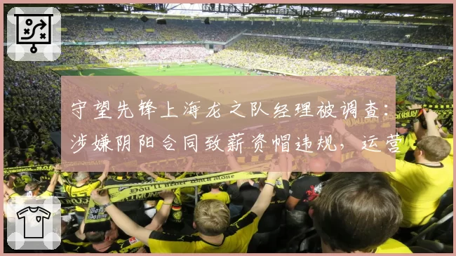 守望先锋上海龙之队经理被调查：涉嫌阴阳合同致薪资帽违规，运营团队被裁
