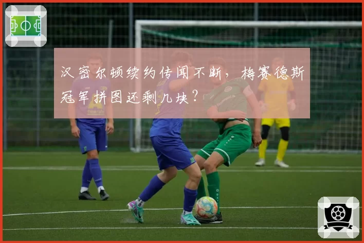 汉密尔顿续约传闻不断,梅赛德斯冠军拼图还剩几块?