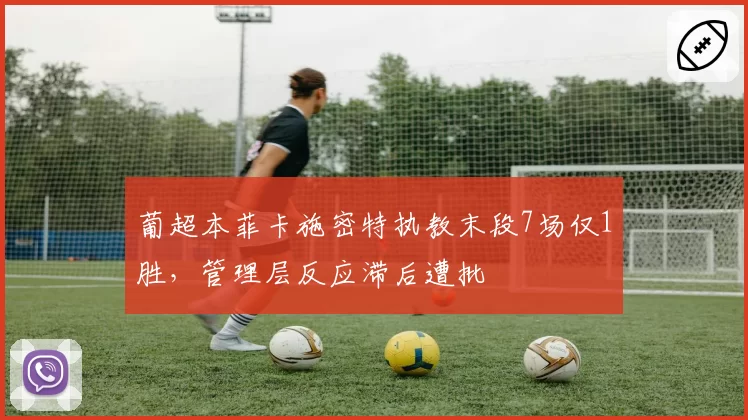 葡超本菲卡施密特执教末段7场仅1胜，管理层反应滞后遭批