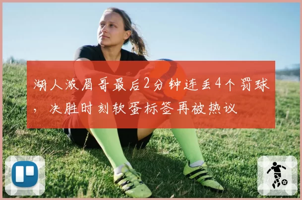 湖人浓眉哥最后2分钟连丢4个罚球，决胜时刻软蛋标签再被热议